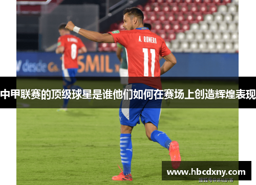 中甲联赛的顶级球星是谁他们如何在赛场上创造辉煌表现