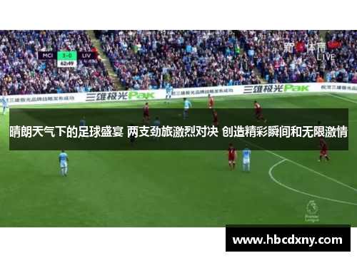 晴朗天气下的足球盛宴 两支劲旅激烈对决 创造精彩瞬间和无限激情