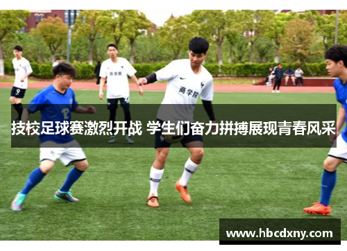 技校足球赛激烈开战 学生们奋力拼搏展现青春风采